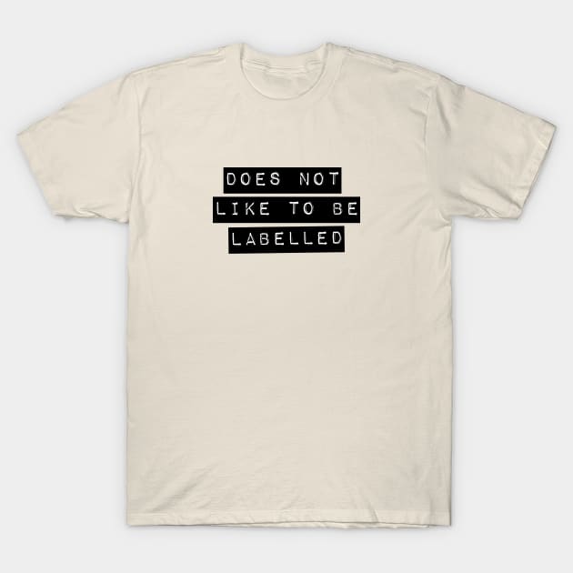 Does Not Like To Be Labelled T-Shirt by LoveAndResistance